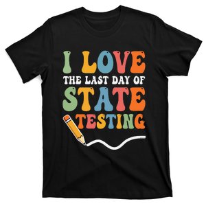 I Love The Last Day Of State Testing Test Day Teacher T-Shirt