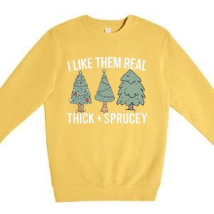 I Like Them Real Thick Sprucey Funny Holiday Christmas Humor Gift Premium Crewneck Sweatshirt