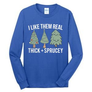 I Like Them Real Thick Sprucey Funny Holiday Christmas Humor Gift Tall Long Sleeve T-Shirt