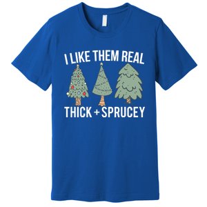 I Like Them Real Thick Sprucey Funny Holiday Christmas Humor Gift Premium T-Shirt