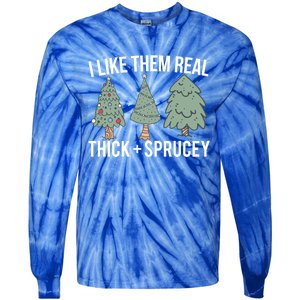 I Like Them Real Thick Sprucey Funny Holiday Christmas Humor Gift Tie-Dye Long Sleeve Shirt