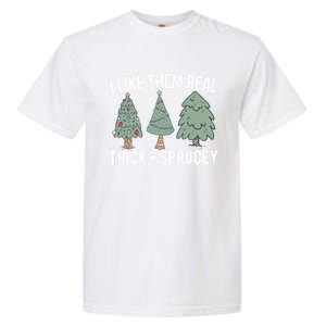 I Like Them Real Thick Sprucey Funny Holiday Christmas Humor Gift Garment-Dyed Heavyweight T-Shirt