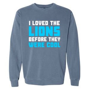 I Loved The Lions Before They Were Cool Funny Football Fan Garment-Dyed Sweatshirt