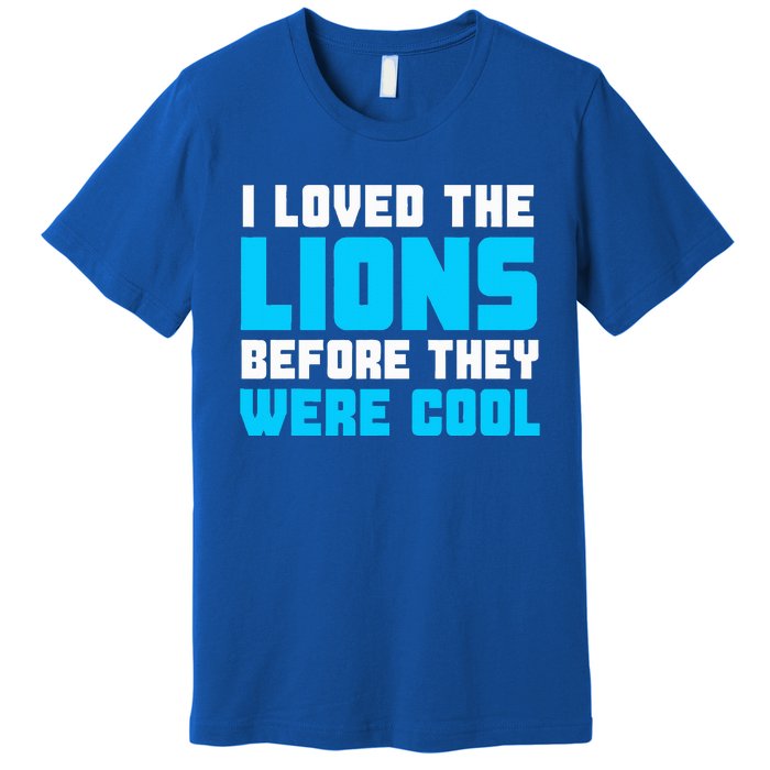 I Loved The Lions Before They Were Cool Funny Football Fan Premium T-Shirt