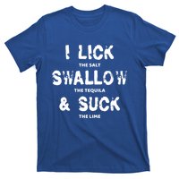 I Lick The Salt Swallow The Tequila And Suck The Lime Giftidea Meaningful Gift T-Shirt