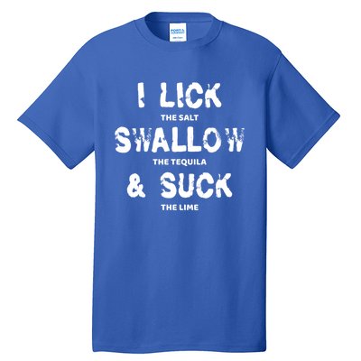 I Lick The Salt Swallow The Tequila And Suck The Lime Giftidea Meaningful Gift Tall T-Shirt