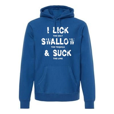 I Lick The Salt Swallow The Tequila And Suck The Lime Giftidea Meaningful Gift Premium Hoodie