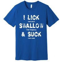 I Lick The Salt Swallow The Tequila And Suck The Lime Giftidea Meaningful Gift Premium T-Shirt