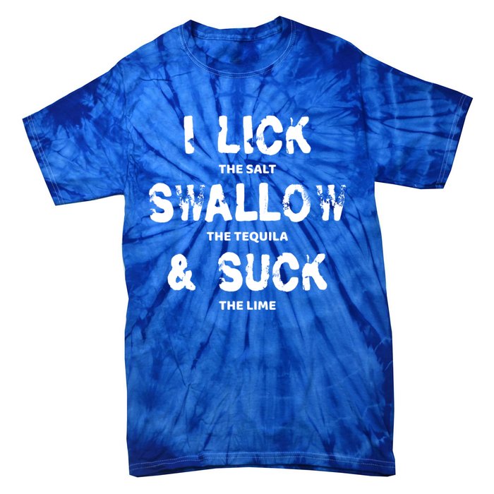 I Lick The Salt Swallow The Tequila And Suck The Lime Giftidea Meaningful Gift Tie-Dye T-Shirt