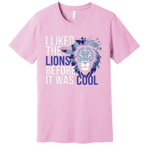 I Liked The Lions Before It Was Cool Premium T-Shirt