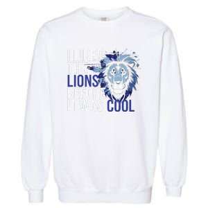 I Liked The Lions Before It Was Cool Garment-Dyed Sweatshirt