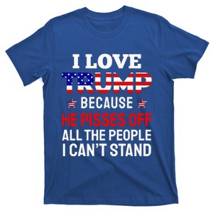 I Love Trump Because He Pisses Off The People I CanT Stand T-Shirt