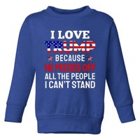 I Love Trump Because He Pisses Off The People I CanT Stand Toddler Sweatshirt