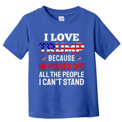 I Love Trump Because He Pisses Off The People I CanT Stand Toddler T-Shirt