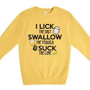 I Lick The Salt Swallow The Tequila And Suck The Lime Gift Premium Crewneck Sweatshirt