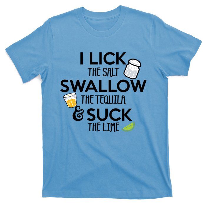 I Lick The Salt Swallow The Tequila And Suck The Lime Gift T-Shirt