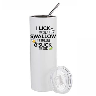 I Lick The Salt Swallow The Tequila And Suck The Lime Gift Stainless Steel Tumbler