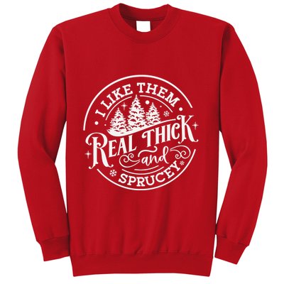I Like Them Real Thick And Sprucy Christmas Holiday Season Sweatshirt