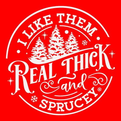 I Like Them Real Thick And Sprucy Christmas Holiday Season T-Shirt