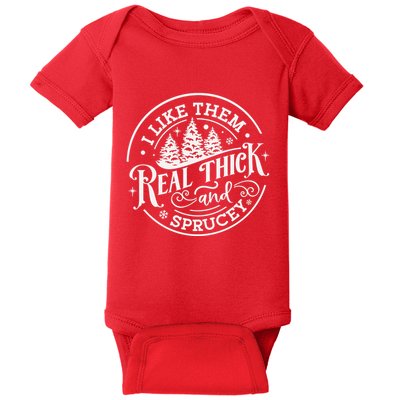 I Like Them Real Thick And Sprucy Christmas Holiday Season Baby Bodysuit