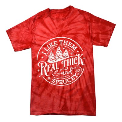 I Like Them Real Thick And Sprucy Christmas Holiday Season Tie-Dye T-Shirt