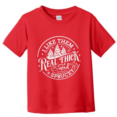 I Like Them Real Thick And Sprucy Christmas Holiday Season Toddler T-Shirt