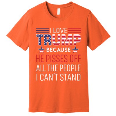 I Love Trump Because He Pissed Off The People I Cant Stand Premium T-Shirt