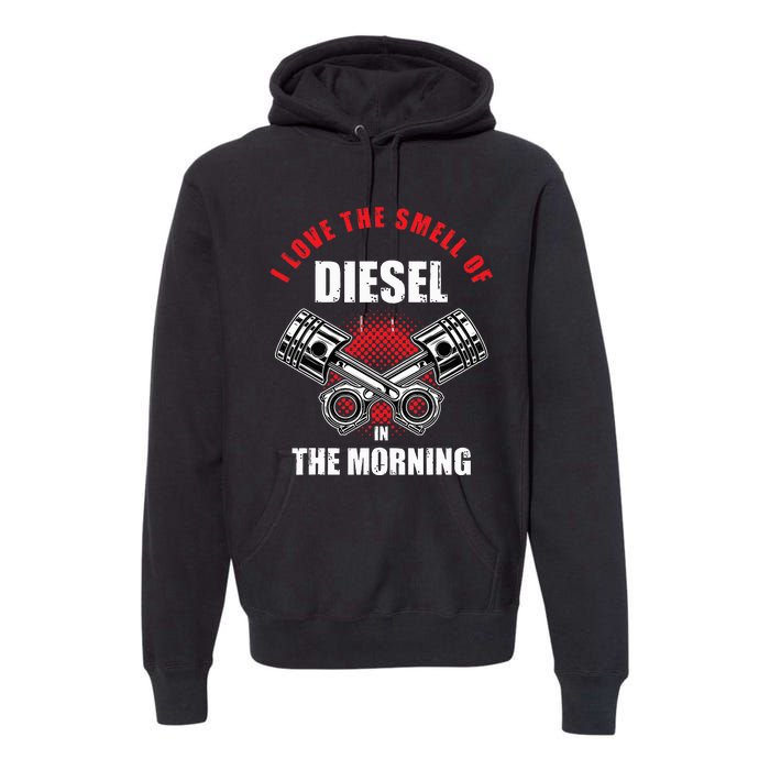 I Love The Smell Of Diesel In The Morning Truck Driver Premium Hoodie