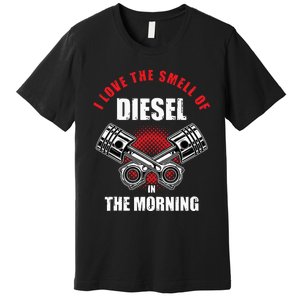 I Love The Smell Of Diesel In The Morning Truck Driver Premium T-Shirt