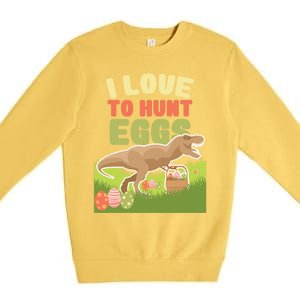 I Love To Hunt Eggs Dinosaur Gift And Great Gift Premium Crewneck Sweatshirt