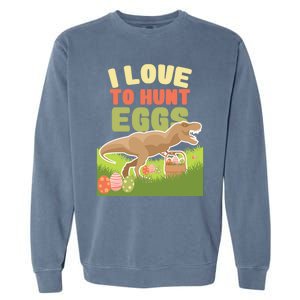 I Love To Hunt Eggs Dinosaur Gift And Great Gift Garment-Dyed Sweatshirt