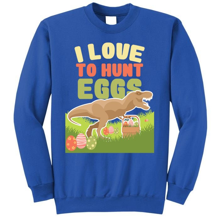 I Love To Hunt Eggs Dinosaur Gift And Great Gift Sweatshirt