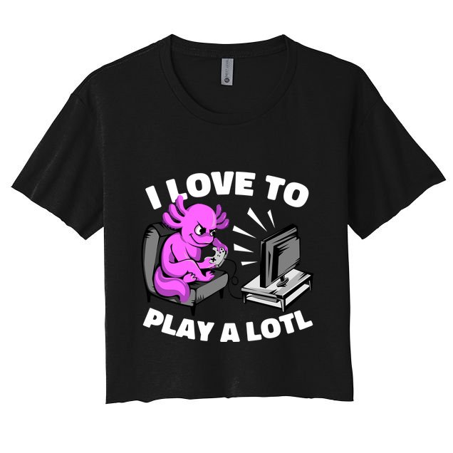 I Love To Play A Lotl Axolotl Gamesolotl Funny Gamer Women's Crop Top Tee