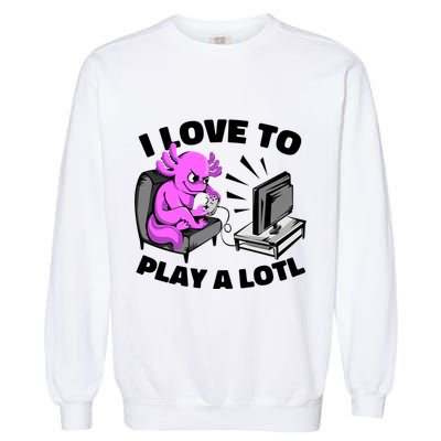 I Love To Play A Lotl Axolotl Gamesolotl Funny Gamer Garment-Dyed Sweatshirt
