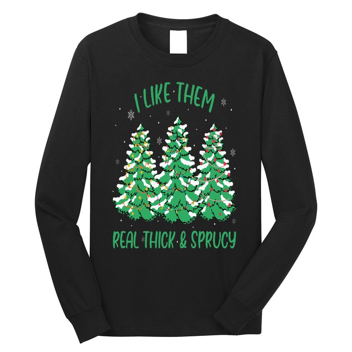 I Like Them Real Thick And Sprucey Funny Christmas Tree Long Sleeve Shirt