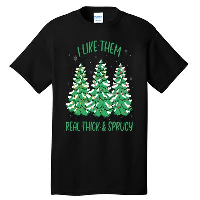 I Like Them Real Thick And Sprucey Funny Christmas Tree Tall T-Shirt