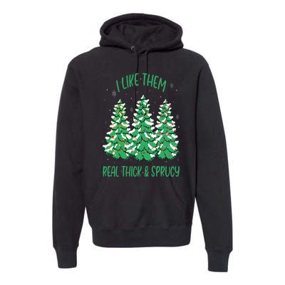 I Like Them Real Thick And Sprucey Funny Christmas Tree Premium Hoodie