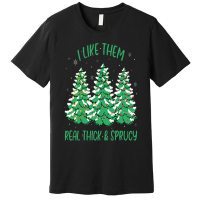 I Like Them Real Thick And Sprucey Funny Christmas Tree Premium T-Shirt