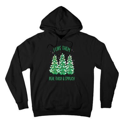 I Like Them Real Thick And Sprucey Funny Christmas Tree Tall Hoodie