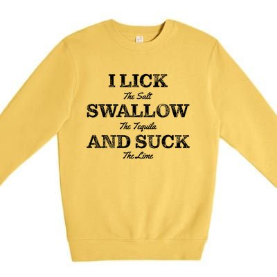 I Lick The Salt Swallow The Tequila And Suck The Lime Gift Premium Crewneck Sweatshirt