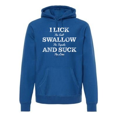 I Lick The Salt Swallow The Tequila And Suck The Lime Gift Premium Hoodie