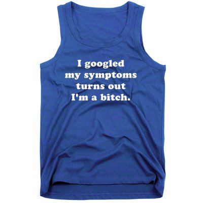 I Looked Up My Symptoms Turns Out Im Just A Bitch Gift Tank Top