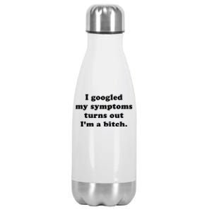 I Looked Up My Symptoms Turns Out Im Just A Bitch Gift Stainless Steel Insulated Water Bottle