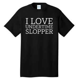 I Love Undertime Slopper Funny Meme Tall T-Shirt