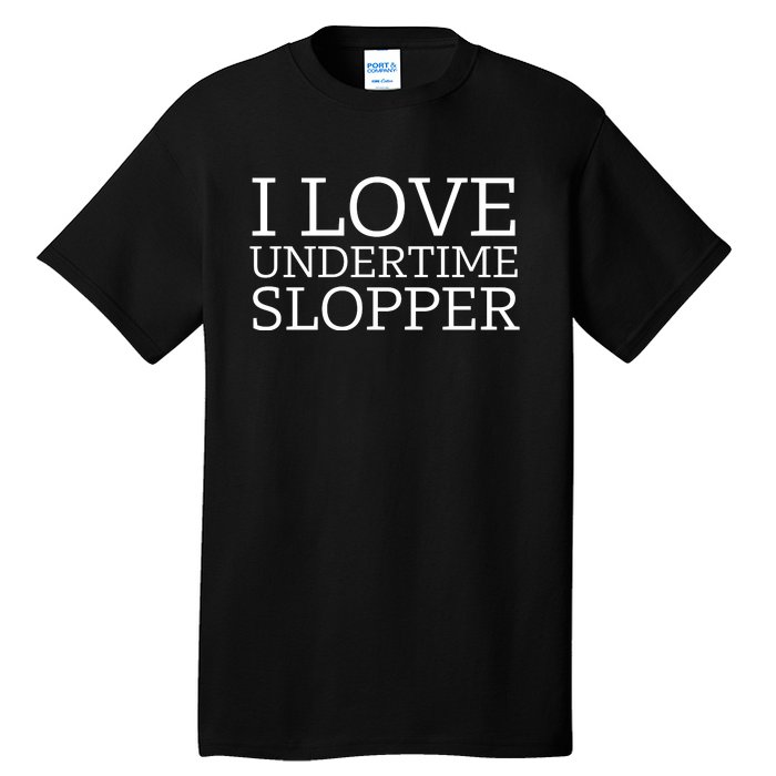 I Love Undertime Slopper Funny Meme Tall T-Shirt