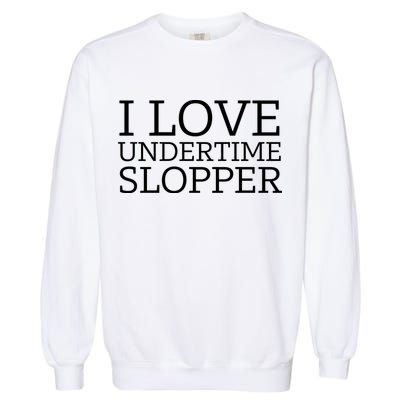 I Love Undertime Slopper Funny Meme Garment-Dyed Sweatshirt
