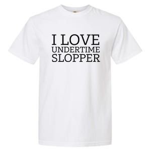 I Love Undertime Slopper Funny Meme Garment-Dyed Heavyweight T-Shirt