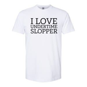 I Love Undertime Slopper Funny Meme Softstyle CVC T-Shirt