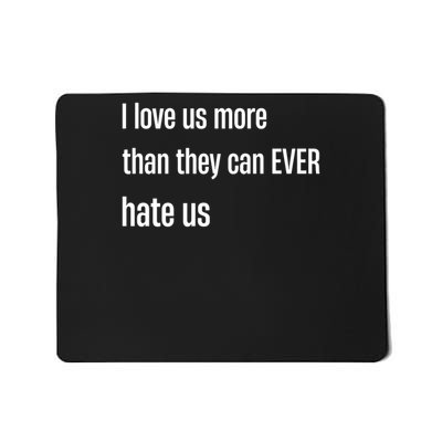 I Love Us More Than They Can Ever Hate Us Mousepad
