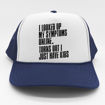 I Looked Up My Symptoms Turns Out I Just Have Funny Cool Gift Trucker Hat